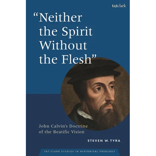 Neither the Spirit Without the Flesh: John Calvin's Doctrine of the Beatific Vision