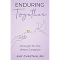 Enduring Together: Strength for the Weary Caregiver