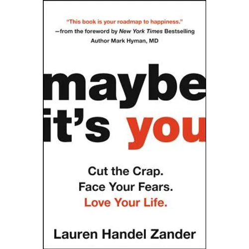 Maybe It's You: Cut the Crap. Face Your Fears. Love Your Life.