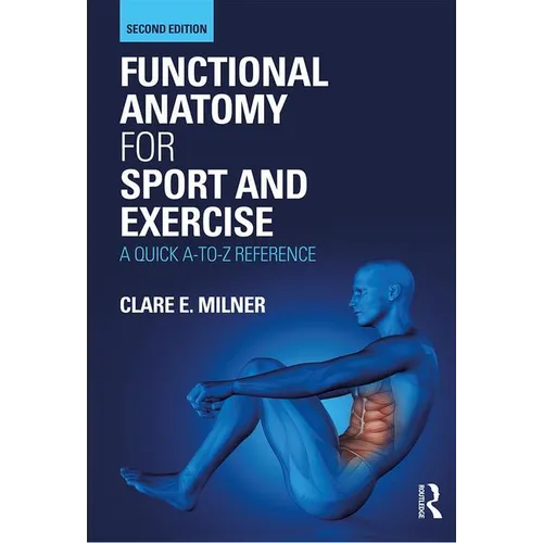 Functional Anatomy for Sport and Exercise: A Quick A-To-Z Reference