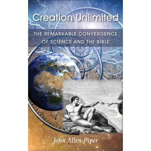 Creation Unlimited: The Remarkable Convergence of Science and the Bible