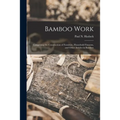 Bamboo Work; Comprising the Construction of Furniture, Household Fitments, and Other Articles in Bamboo