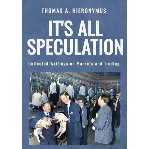 It's All Speculation: Collected Writings on Markets and Trading