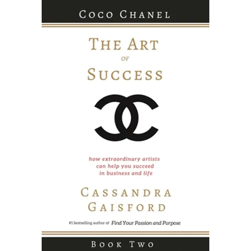 The Art of Success: Coco Chanel: How Extraordinary Artists Can Help You Succeed in Business and Life