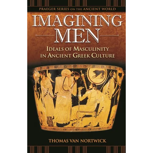 Imagining Men: Ideals of Masculinity in Ancient Greek Culture