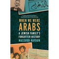 When We Were Arabs: A Jewish Family's Forgotten History
