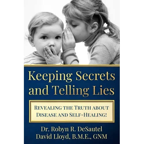 Keeping Secrets and Telling Lies?: Revealing the Truth about Disease and Self-Healing!