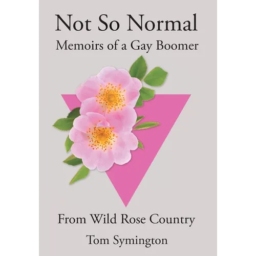 Not So Normal: Memoirs of a Gay Boomer From Wild Rose Country