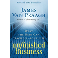 Unfinished Business: What the Dead Can Teach Us about Life