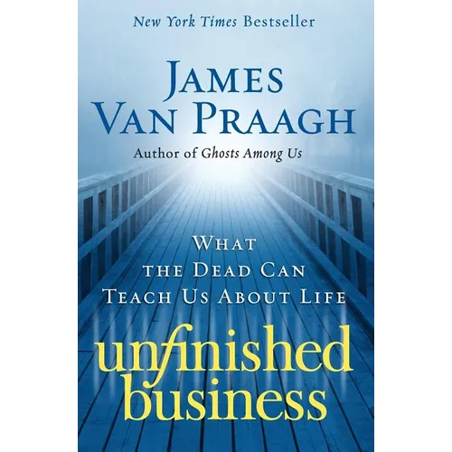 Unfinished Business: What the Dead Can Teach Us about Life