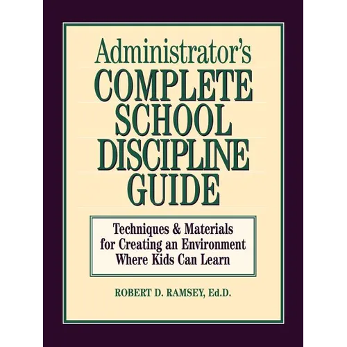 Administrator's Complete School Discipline Guide: Techniques & Materials for Creating an Environment Where Kids Can Learn