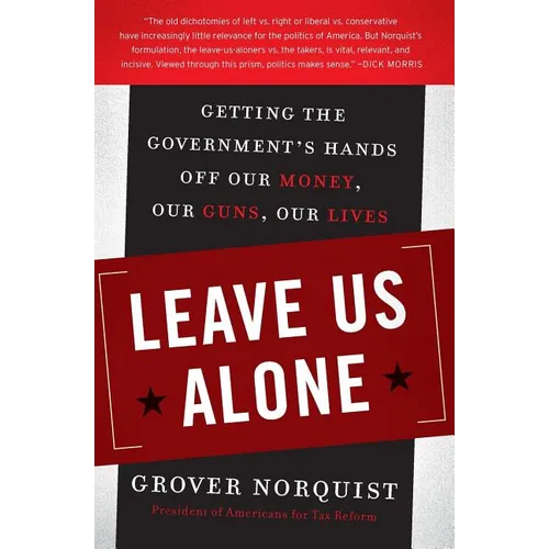 Leave Us Alone: Getting the Government's Hands Off Our Money, Our Guns, Our Lives
