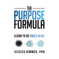 The Purpose Formula: Learn to be Fully Alive