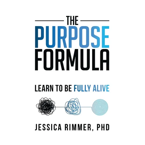 The Purpose Formula: Learn to be Fully Alive