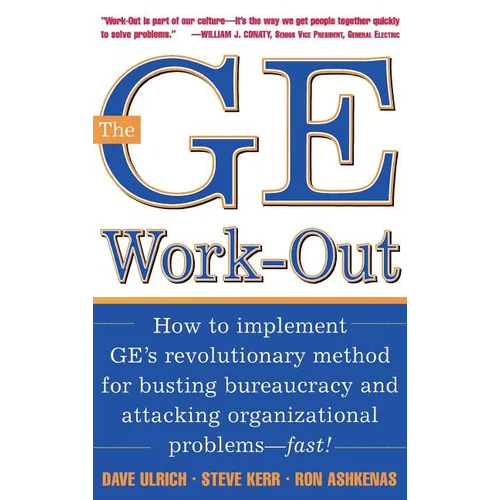 The GE Work-Out: How to Implement Ge's Revolutionary Method for Busting Bureaucracy & Attacking Organizational Proble