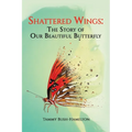 Shattered Wings: The Story of Our Beautiful Butterfly