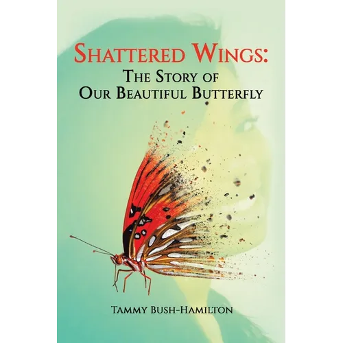 Shattered Wings: The Story of Our Beautiful Butterfly