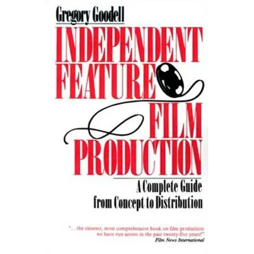 Independent Feature Film Production: A Complete Guide from Concept Through Distribution