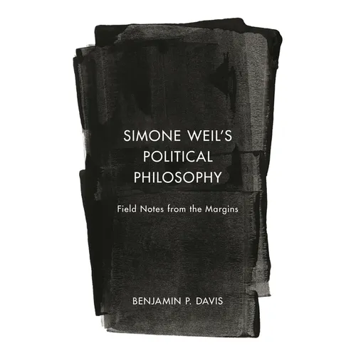 Simone Weil's Political Philosophy: Field Notes from the Margins