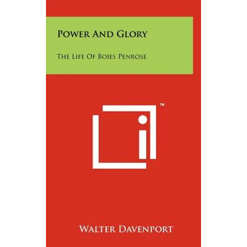 Power and Glory: The Life of Boies Penrose