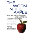 The Worm in the Apple: How the Teacher Unions Are Destroying American Education