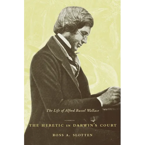 The Heretic in Darwin's Court: The Life of Alfred Russel Wallace