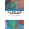 Police-Citizen Relations Across the World: Comparing sources and contexts of trust and legitimacy