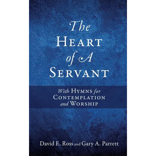 The Heart of A Servant: With Hymns for Contemplation and Worship