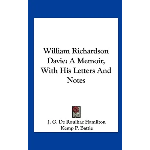 William Richardson Davie: A Memoir, With His Letters And Notes