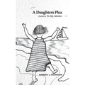A Daughter's Plea: Letters To My Mother