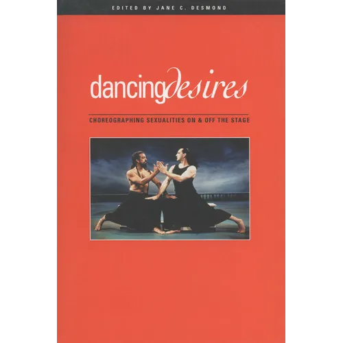 Dancing Desires: Choreographing Sexualities on and Off the Stage