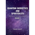 Quantum Energetics and Spirituality Volume 4: Aligning with Universal Consciousness