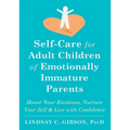 Self-Care for Adult Children of Emotionally Immature Parents: Honor Your Emotions, Nurture Your Self, and Live with Confidence