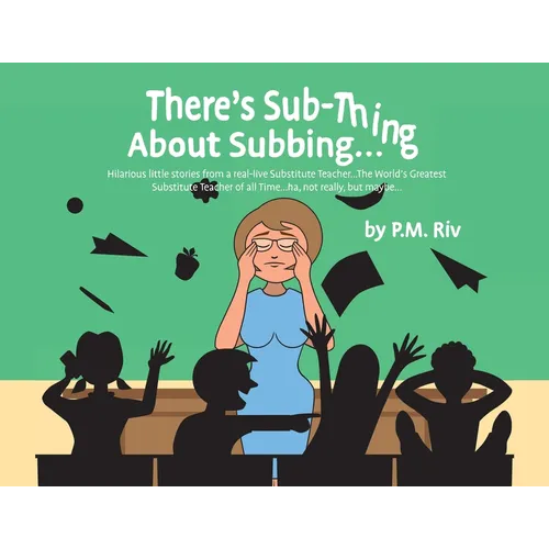 There's Sub-Thing About Subbing...: Hilarious little stories from a real-live Substitute Teacher... The World's Greatest Substitute Teacher of all Tim