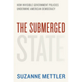 The Submerged State: How Invisible Government Policies Undermine American Democracy