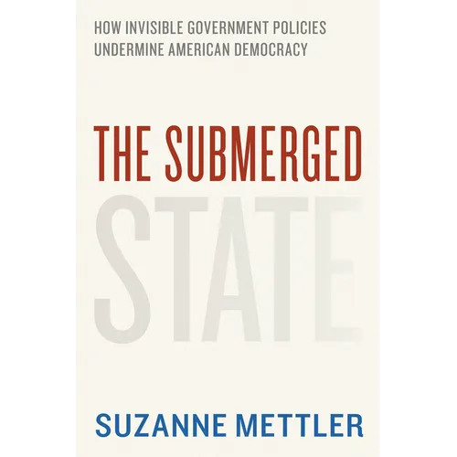 The Submerged State: How Invisible Government Policies Undermine American Democracy