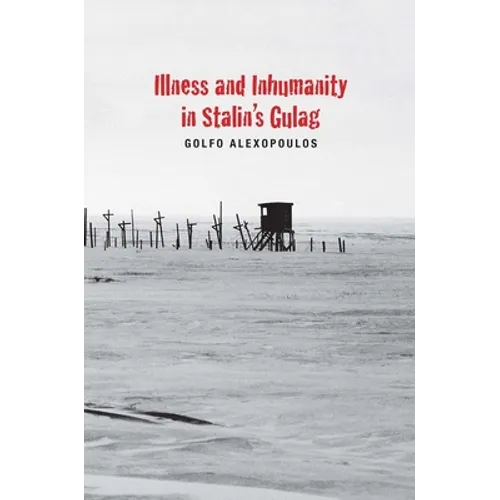 Illness and Inhumanity in Stalin's Gulag