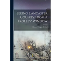 Seeing Lancaster County From a Trolley Window