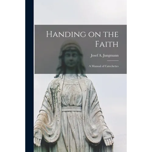 Handing on the Faith; a Manual of Catechetics