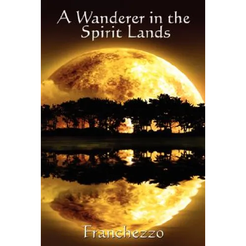 A Wanderer in the Spirit Lands: A Classic Spiritualist Account of the Afterlife