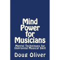 Mind Power for Musicians: Mental techniques for improving musical skill.