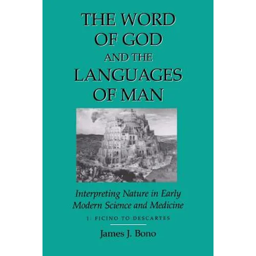 Word of God & the Languages of Man: Interpreting Nature in Early Modern Science and Medicine Volume I, Ficino to Descartes