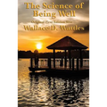 The Science of Being Well: by Wallace D. Wattles