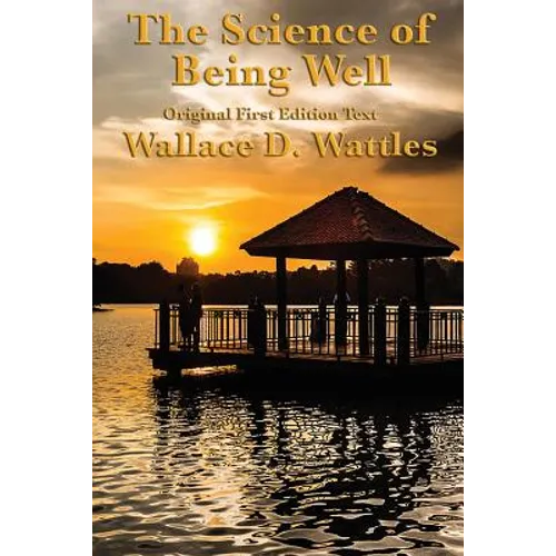 The Science of Being Well: by Wallace D. Wattles