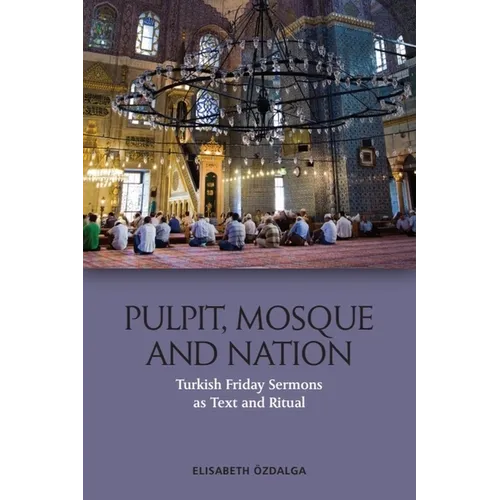 Pulpit, Mosque and Nation: Turkish Friday Sermons as Text and Ritual