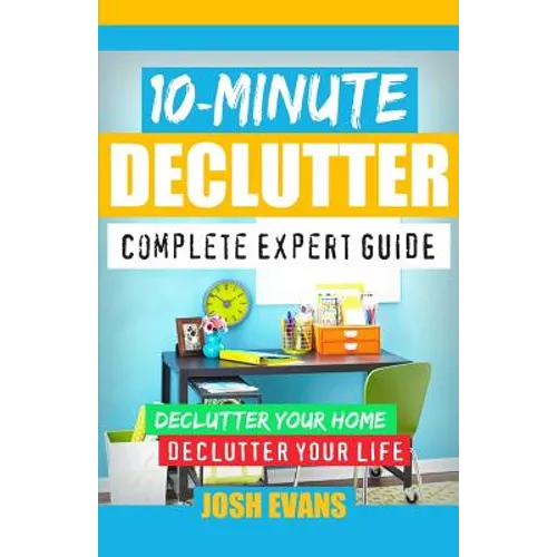 10-Minute Declutter: Complete Expert Guide: Declutter Your Home. Declutter Your Life.
