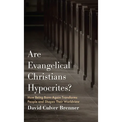 Are Evangelical Christians Hypocrites?: How Being Born-Again Transforms People and Shapes Their Worldview