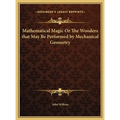 Mathematical Magic Or The Wonders that May Be Performed by Mechanical Geometry