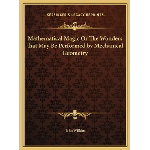 Mathematical Magic Or The Wonders that May Be Performed by Mechanical Geometry