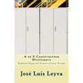 A to Z Construction Dictionary: English-Spanish Construction Terms